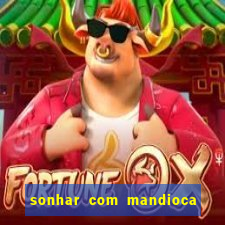 sonhar com mandioca jogo do bicho